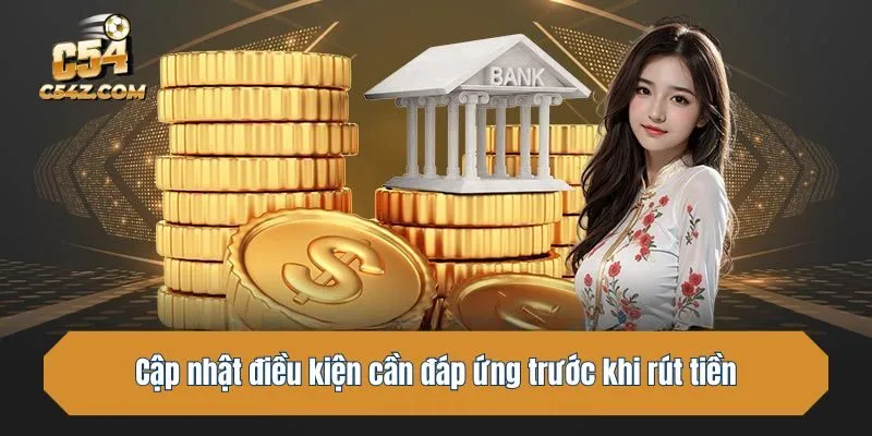 Cập nhật điều kiện cần đáp ứng trước khi rút tiền