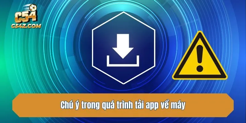 Chú ý trong quá trình tải ứng dụng về máy