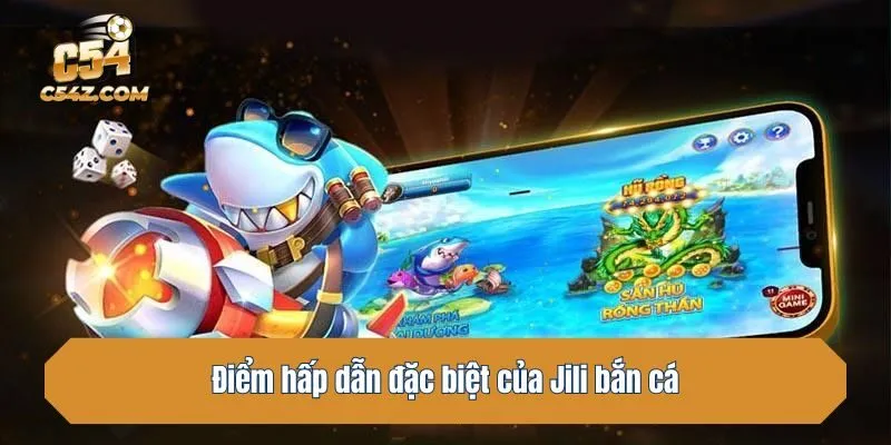 Điểm hấp dẫn đặc biệt của Jili bắn cá
