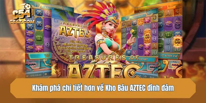 Khám phá chi tiết hơn về Kho Báu AZTEC đình đám