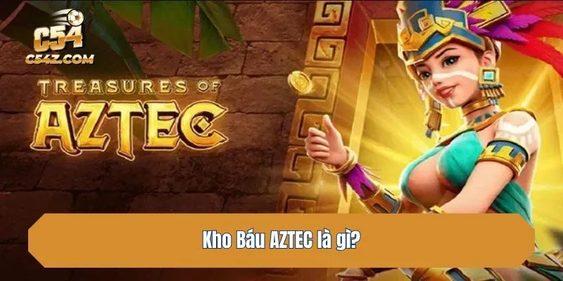 Kho Báu AZTEC là gì?