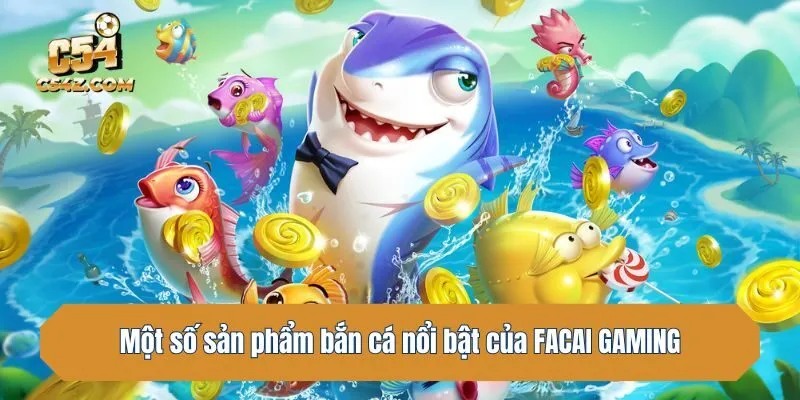 Một số sản phẩm bắn cá nổi bật của FACAI GAMING